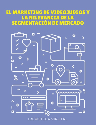 EL MARKETING DE VIDEOJUEGOS Y LA RELEVANCIA DE LA SEGMENTACIÓN DE MERCADO