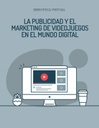 LA PUBLICIDAD Y EL MARKETING DE VIDEOJUEGOS EN EL MUNDO DIGITAL