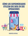 CÓMO LOS SUPERMERCADOS UTILIZAN BIG DATA EN SUS OPERACIONES
