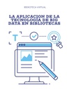 LA APLICACION DE LA TECNOLOGÍA DE BIG DATA EN BIBLIOTECAS