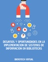 DESAFIOS Y OPORTUNIDADES EN LA IMPLEMENTACION DE SISTEMAS DE INFORMACION EN BIBLIOTECAS