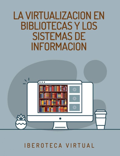 LA VIRTUALIZACION EN BIBLIOTECAS Y LOS SISTEMAS DE INFORMACION