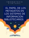 EL PAPEL DE LOS METADATOS EN LOS SISTEMAS DE INFORMACION BIBLIOTECARIOS