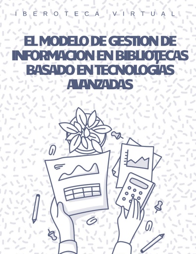 EL MODELO DE GESTION DE INFORMACION EN BIBLIOTECAS BASADO EN TECNOLOGÍAS AVANZADAS
