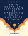 CÓMO CREAR UNA ESTRATEGIA DE MARKETING EN EL ÁMBITO DE LA SALUD