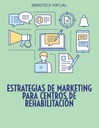 ESTRATEGIAS DE MARKETING PARA CENTROS DE REHABILITACIÓN