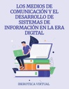 LOS MEDIOS DE COMUNICACIÓN Y EL DESARROLLO DE SISTEMAS DE INFORMACIÓN EN LA ERA DIGITAL