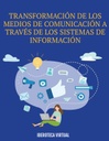TRANSFORMACIÓN DE LOS MEDIOS DE COMUNICACIÓN A TRAVÉS DE LOS SISTEMAS DE INFORMACIÓN
