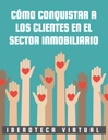 CÓMO CONQUISTAR A LOS CLIENTES EN EL SECTOR INMOBILIARIO