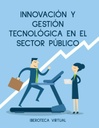 INNOVACIÓN Y GESTIÓN TECNOLÓGICA EN EL SECTOR PÚBLICO