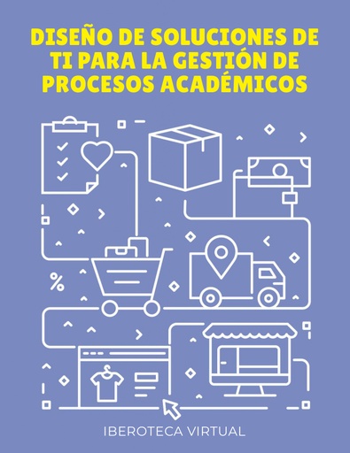 DISEÑO DE SOLUCIONES DE TI PARA LA GESTIÓN DE PROCESOS ACADÉMICOS