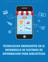 TECNOLOGIAS EMERGENTES EN EL DESARROLLO DE SISTEMAS DE INFORMACION PARA BIBLIOTECAS