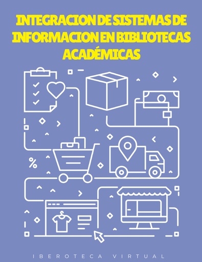 INTEGRACION DE SISTEMAS DE INFORMACION EN BIBLIOTECAS ACADÉMICAS