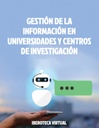 GESTIÓN DE LA INFORMACIÓN EN UNIVERSIDADES Y CENTROS DE INVESTIGACIÓN