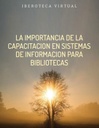 LA IMPORTANCIA DE LA CAPACITACION EN SISTEMAS DE INFORMACION PARA BIBLIOTECAS