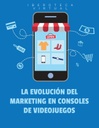 LA EVOLUCIÓN DEL MARKETING EN CONSOLES DE VIDEOJUEGOS