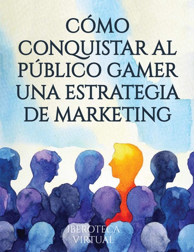 CÓMO CONQUISTAR AL PÚBLICO GAMER UNA ESTRATEGIA DE MARKETING