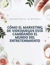 CÓMO EL MARKETING DE VIDEOJUEGOS ESTÁ CAMBIANDO EL MUNDO DEL ENTRETENIMIENTO