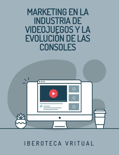 MARKETING EN LA INDUSTRIA DE VIDEOJUEGOS Y LA EVOLUCIÓN DE LAS CONSOLES