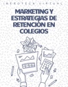 MARKETING Y ESTRATEGIAS DE RETENCIÓN EN COLEGIOS
