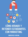 CÓMO ATRAER Y RETENER ESTUDIANTES CON MARKETING