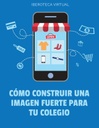 CÓMO CONSTRUIR UNA IMAGEN FUERTE PARA TU COLEGIO