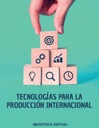 TECNOLOGÍAS PARA LA PRODUCCIÓN INTERNACIONAL