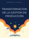 TRANSFORMACIÓN DE LA GESTIÓN DE PRODUCCIÓN
