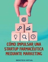 CÓMO IMPULSAR UNA STARTUP FARMACÉUTICA MEDIANTE MARKETING