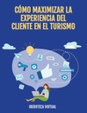 CÓMO MAXIMIZAR LA EXPERIENCIA DEL CLIENTE EN EL TURISMO