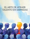 EL ARTE DE ATRAER TALENTO EN EMPRESAS