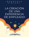 LA CREACIÓN DE UNA EXPERIENCIA DE EMPLEADO