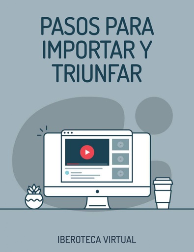 PASOS PARA IMPORTAR Y TRIUNFAR