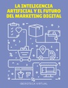 LA INTELIGENCIA ARTIFICIAL Y EL FUTURO DEL MARKETING DIGITAL