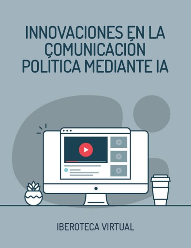 INNOVACIONES EN LA COMUNICACIÓN POLÍTICA MEDIANTE IA