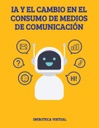 IA Y EL CAMBIO EN EL CONSUMO DE MEDIOS DE COMUNICACIÓN