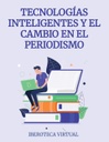 TECNOLOGÍAS INTELIGENTES Y EL CAMBIO EN EL PERIODISMO