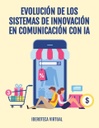 EVOLUCIÓN DE LOS SISTEMAS DE INNOVACIÓN EN COMUNICACIÓN CON IA