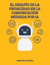 EL DESAFÍO DE LA PRIVACIDAD EN LA COMUNICACIÓN MEDIADA POR IA