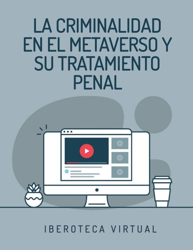 LA CRIMINALIDAD EN EL METAVERSO Y SU TRATAMIENTO PENAL