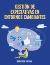 GESTIÓN DE EXPECTATIVAS EN ENTORNOS CAMBIANTES