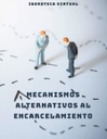 MECANISMOS ALTERNATIVOS AL ENCARCELAMIENTO