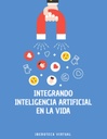 INTEGRANDO INTELIGENCIA ARTIFICIAL EN LA VIDA