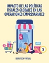 IMPACTO DE LAS POLÍTICAS FISCALES GLOBALES EN LAS OPERACIONES EMPRESARIALES