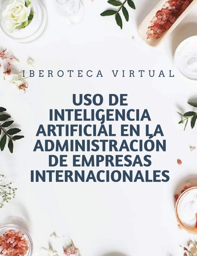 USO DE INTELIGENCIA ARTIFICIAL EN LA ADMINISTRACIÓN DE EMPRESAS INTERNACIONALES