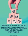 INFLUENCIA DE LAS POLÍTICAS COMERCIALES INTERNACIONALES EN LA ADMINISTRACIÓN EMPRESARIAL
