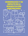 CRIMINOLOGÍA Y SU IMPACTO EN LA REHABILITACIÓN PENITENCIARIA