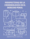 PERSPECTIVAS DE LA CRIMINOLOGÍA EN EL DERECHO PENAL