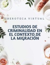 ESTUDIOS DE CRIMINALIDAD EN EL CONTEXTO DE LA MIGRACIÓN