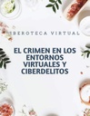 EL CRIMEN EN LOS ENTORNOS VIRTUALES Y CIBERDELITOS